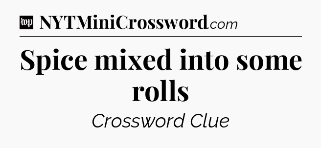 Spice mixed into some rolls Crossword Clue