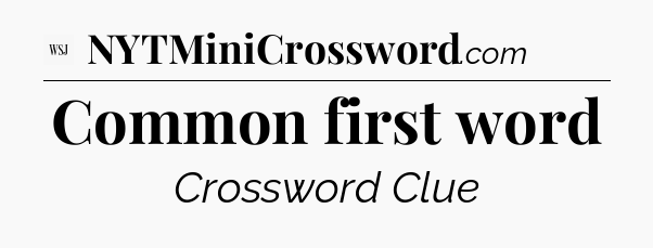Common first word - WSJ Crossword
