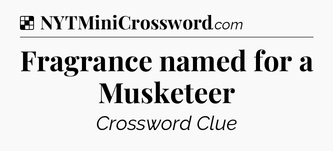 Solution: Fragrance named for a Musketeer - NYT Crossword