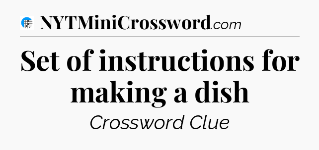 Set of instructions for making a dish Crossword Clue