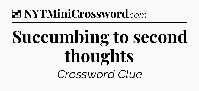 Solution: Succumbing to second thoughts - NYT Crossword