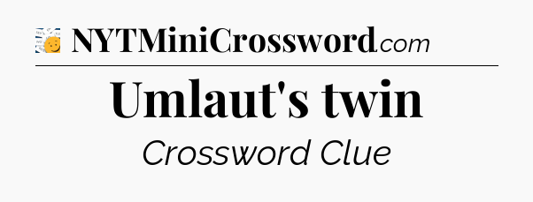 Umlaut's twin - 7 Little Words