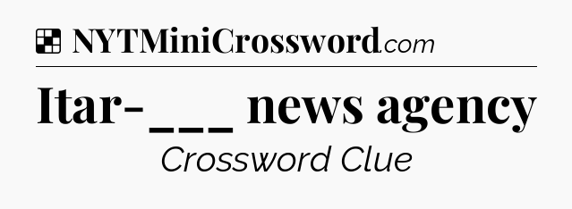 Solution: Itar-___ news agency - NYT Crossword