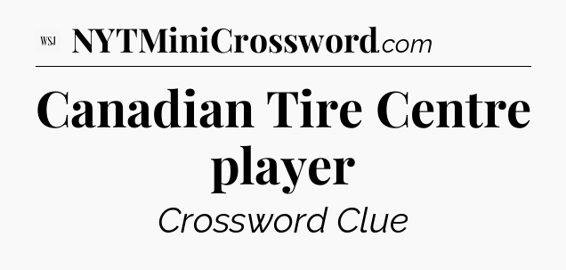 Canadian Tire Centre player - WSJ Crossword