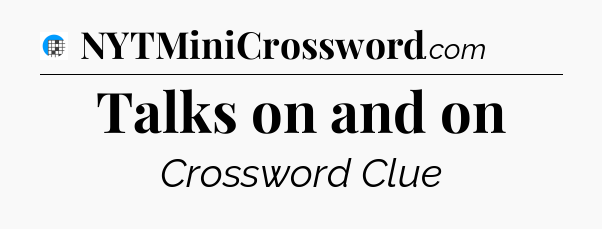 Talks on and on Crossword Clue