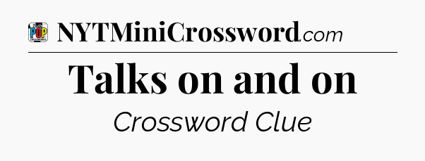 Talks on and on Crossword Clue