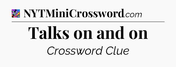 Talks on and on Crossword Clue