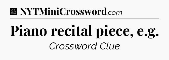 Piano recital piece, e.g - LA Times Crossword