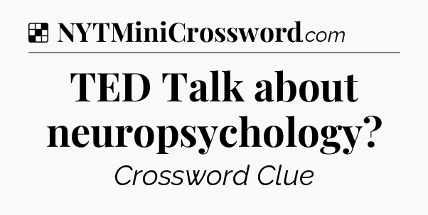 Solution: TED Talk about neuropsychology - NYT Crossword