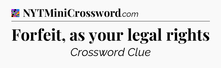 Forfeit, as your legal rights Crossword Clue