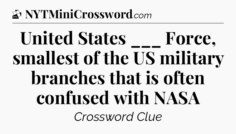 United States ___ Force, smallest of the US military branches that is often confused with NASA - Daily Themed Classic Crossword