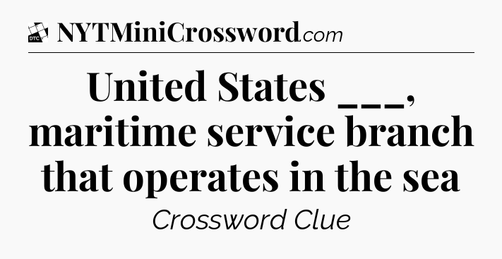United States ___, maritime service branch that operates in the sea - Daily Themed Classic Crossword
