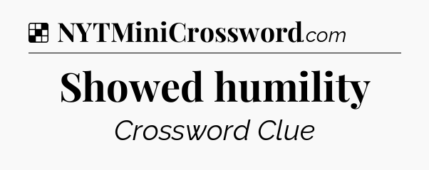 Solution: Showed humility - NYT Crossword