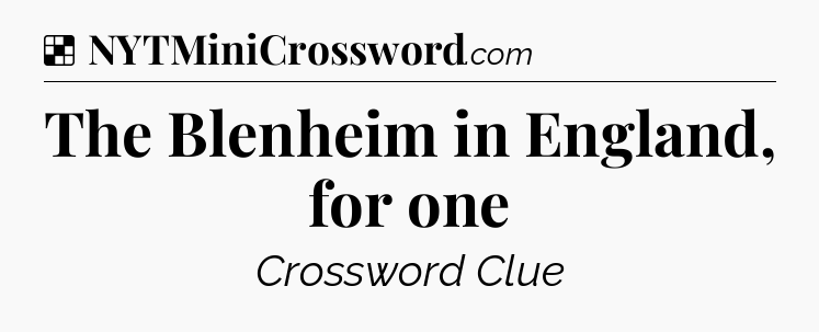 Solution: The Blenheim in England, for one - NYT Crossword