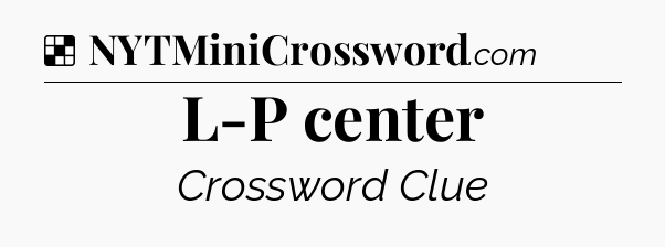 Solution: L-P center - NYT Crossword
