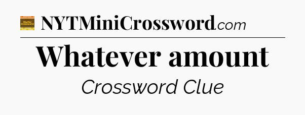 Whatever amount - Eugene Sheffer Crossword