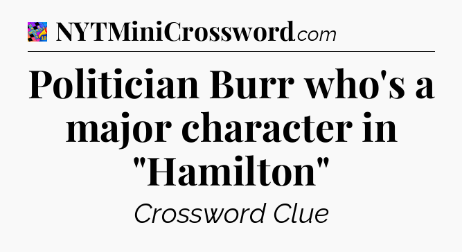 Politician Burr who's a major character in 