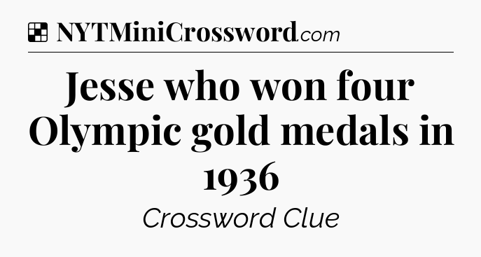 Solution: Jesse who won four Olympic gold medals in 1936 - NYT Crossword