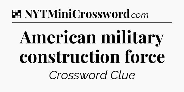 Solution: American military construction force - NYT Crossword