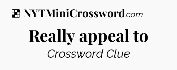 Solution: Really appeal to - NYT Crossword