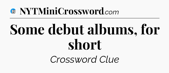 Some debut albums, for short Crossword Clue