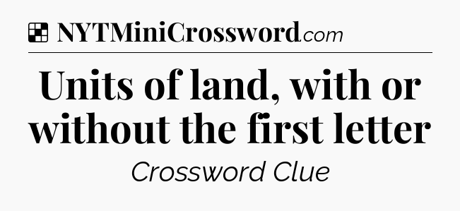 Solution: Units of land, with or without the first letter - NYT Crossword