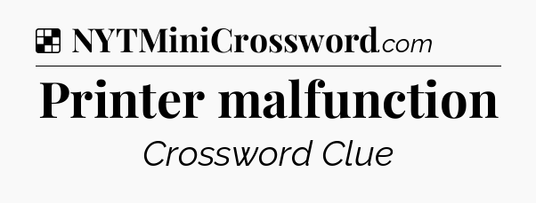 Solution: Printer malfunction - NYT Crossword