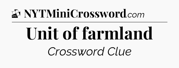 Unit of farmland - Daily Themed Classic Crossword