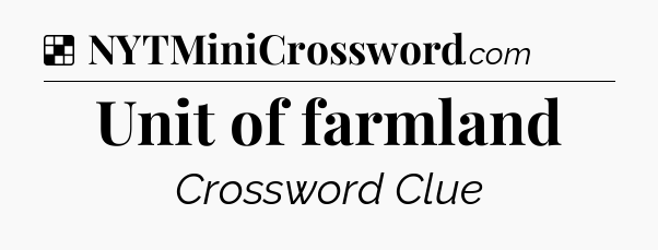 Solution: Unit of farmland - NYT Crossword