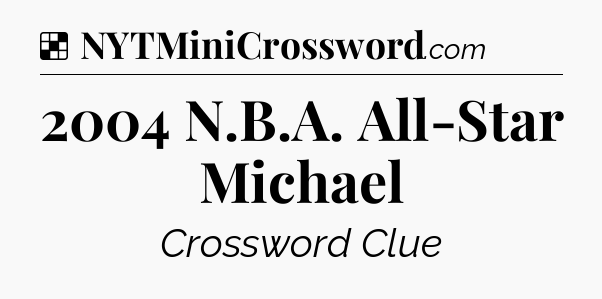 Solution: 2004 N.B.A. All-Star Michael - NYT Crossword
