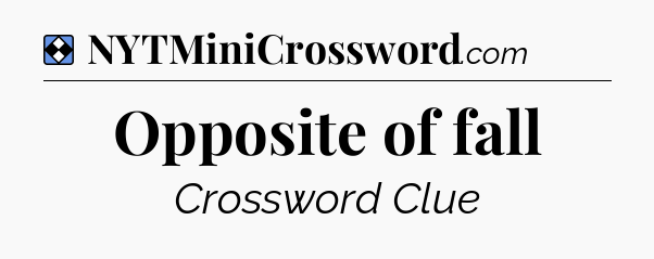 Solution: Opposite of fall - NYT Mini Crossword