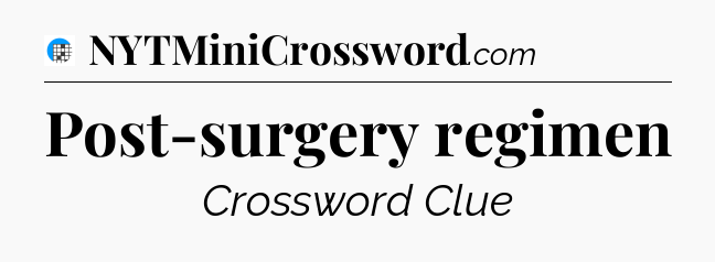Post-surgery regimen Crossword Clue
