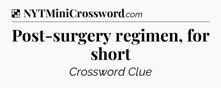 Solution: Post-surgery regimen, for short - NYT Crossword