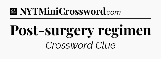 Post-surgery regimen - LA Times Crossword