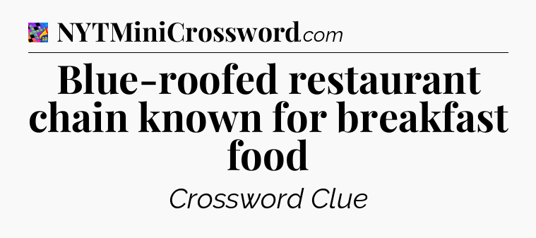 Blue-roofed restaurant chain known for breakfast food Crossword Clue