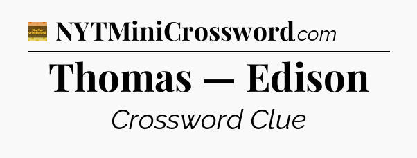 Thomas — Edison - Eugene Sheffer Crossword