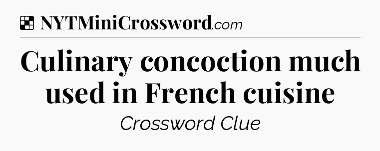 Solution: Culinary concoction much used in French cuisine - NYT Crossword