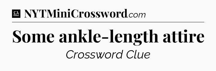 Some ankle-length attire - LA Times Crossword
