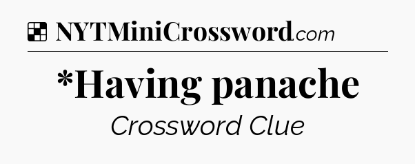 Solution: *Having panache - NYT Crossword