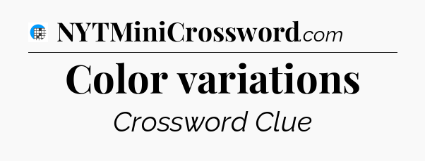 Color variations Crossword Clue