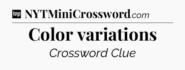 Color variations Crossword Clue