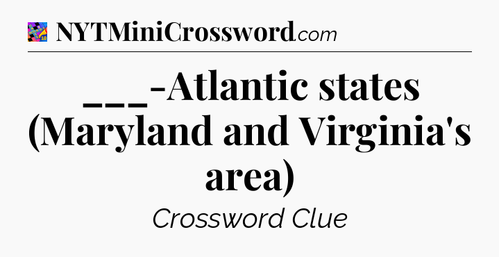 ___-Atlantic states (Maryland and Virginia's area) Crossword Clue
