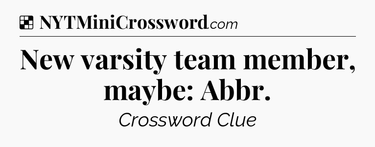 Solution: New varsity team member, maybe: Abbr - NYT Crossword