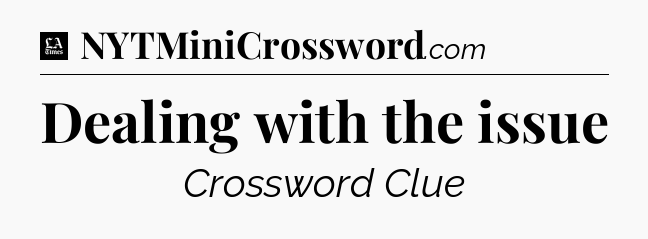 Dealing with the issue - LA Times Crossword