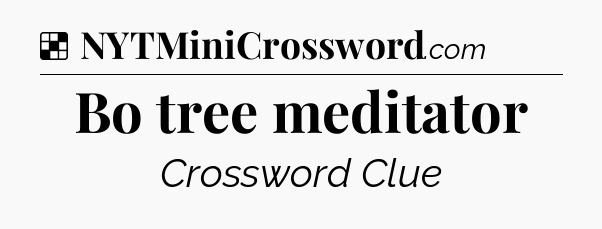 Solution: Bo tree meditator - NYT Crossword