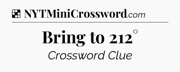 Solution: Bring to 212° - NYT Crossword