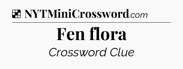 Solution: Fen flora - NYT Crossword