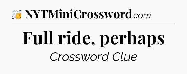 Full ride, perhaps - 7 Little Words