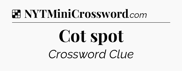 Solution: Cot spot - NYT Crossword