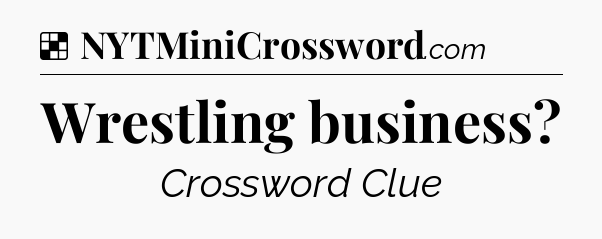 Solution: Wrestling business - NYT Crossword
